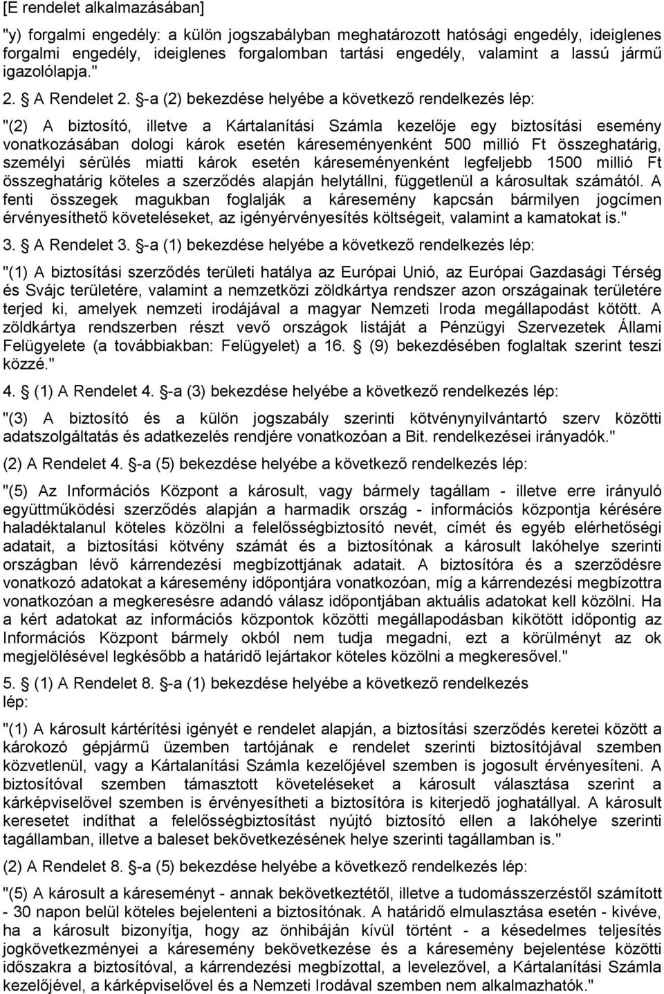 -a (2) bekezdése helyébe a következı "(2) A biztosító, illetve a Kártalanítási Számla kezelıje egy biztosítási esemény vonatkozásában dologi károk esetén káreseményenként 500 millió Ft összeghatárig,