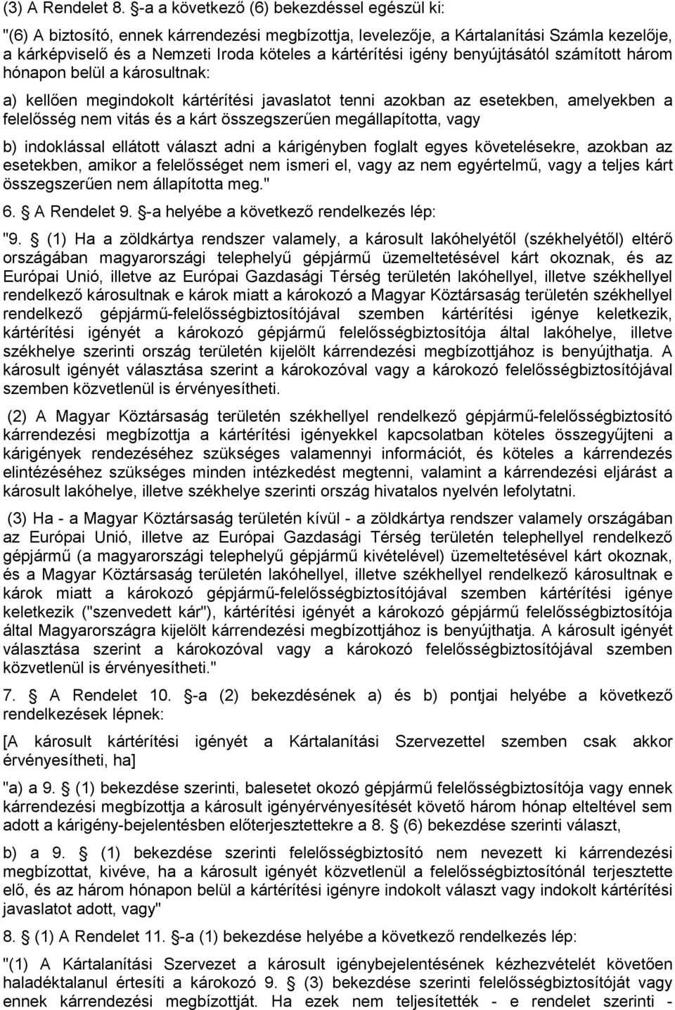 benyújtásától számított három hónapon belül a károsultnak: a) kellıen megindokolt kártérítési javaslatot tenni azokban az esetekben, amelyekben a felelısség nem vitás és a kárt összegszerően