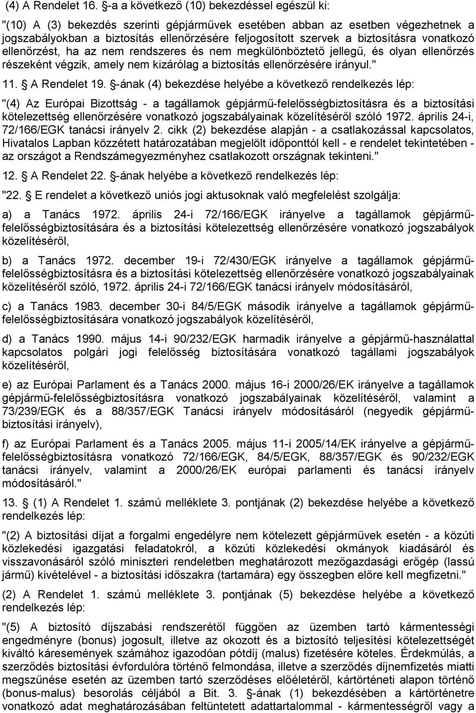 biztosításra vonatkozó ellenırzést, ha az nem rendszeres és nem megkülönböztetı jellegő, és olyan ellenırzés részeként végzik, amely nem kizárólag a biztosítás ellenırzésére irányul." 11.