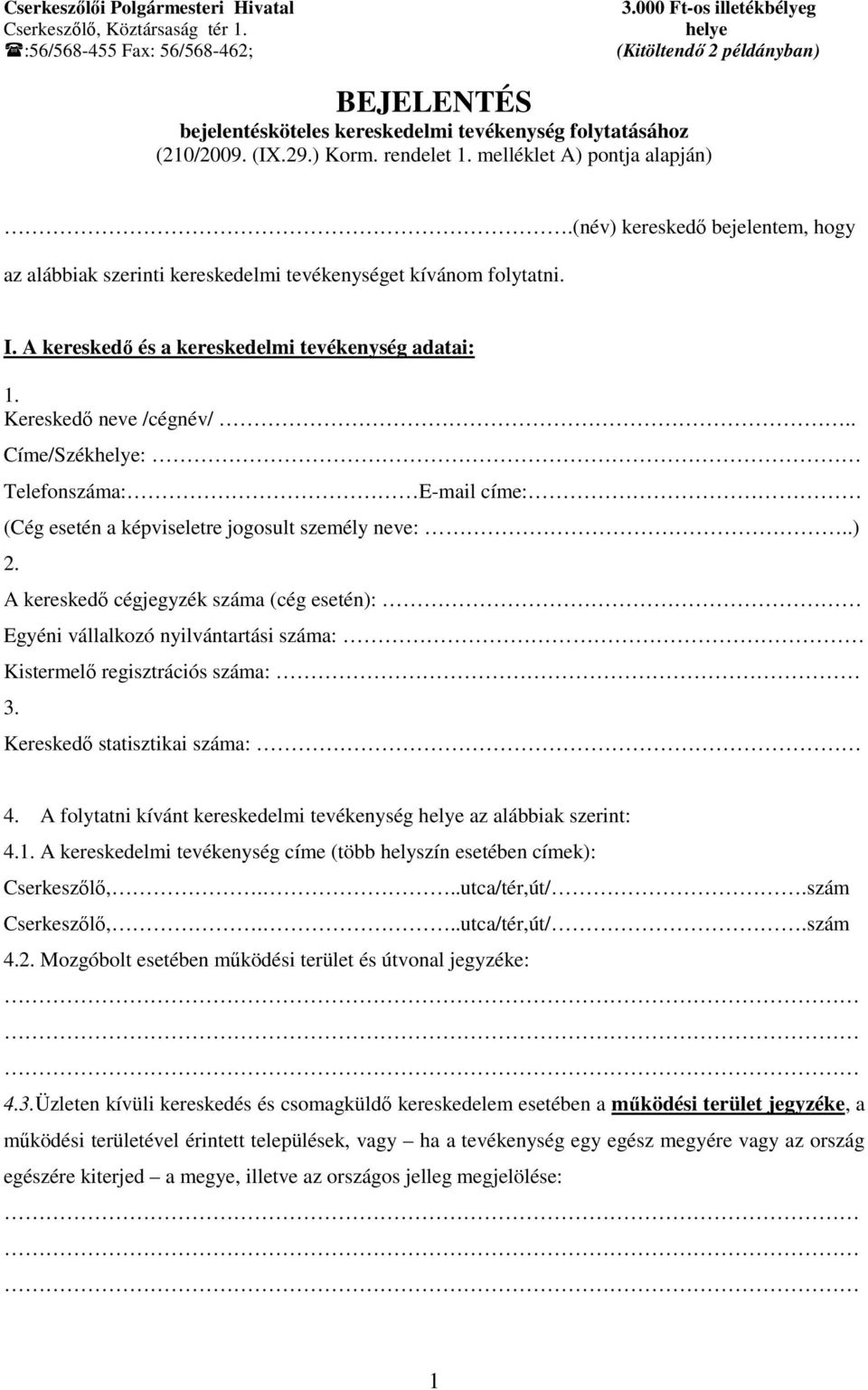 (név) kereskedő bejelentem, hogy az alábbiak szerinti kereskedelmi tevékenységet kívánom folytatni. I. A kereskedő és a kereskedelmi tevékenység adatai: 1. Kereskedő neve /cégnév/.