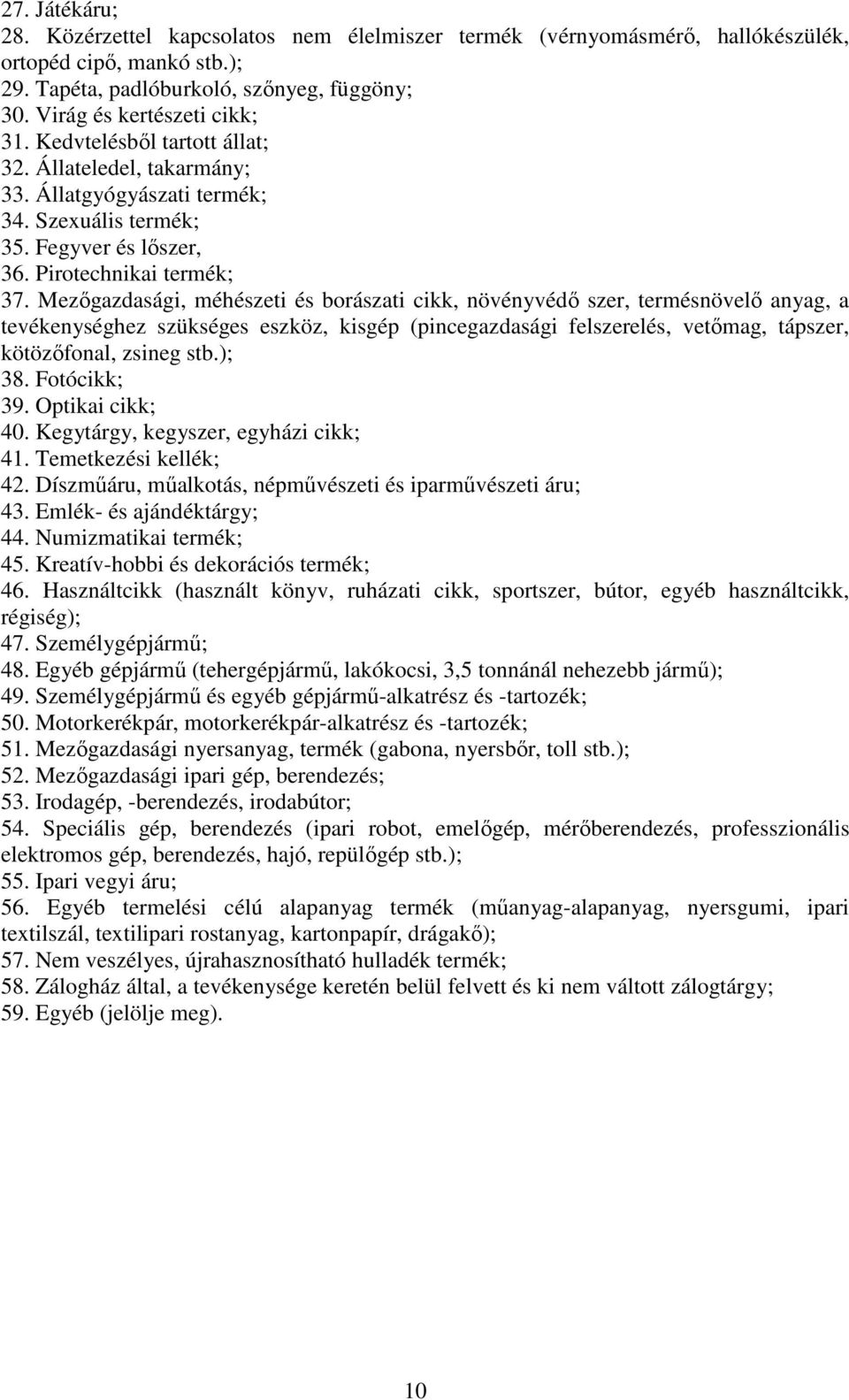 Mezőgazdasági, méhészeti és borászati cikk, növényvédő szer, termésnövelő anyag, a tevékenységhez szükséges eszköz, kisgép (pincegazdasági felszerelés, vetőmag, tápszer, kötözőfonal, zsineg stb.); 38.