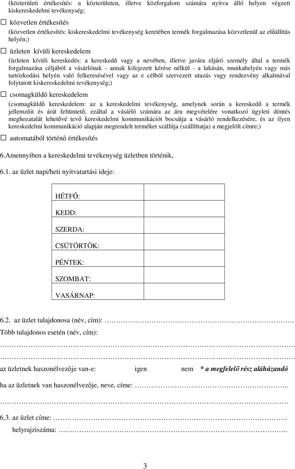 forgalmazása céljából a vásárlónak - annak kifejezett kérése nélkül - a lakásán, munkahelyén vagy más tartózkodási helyén való felkeresésével vagy az e célból szervezett utazás vagy rendezvény