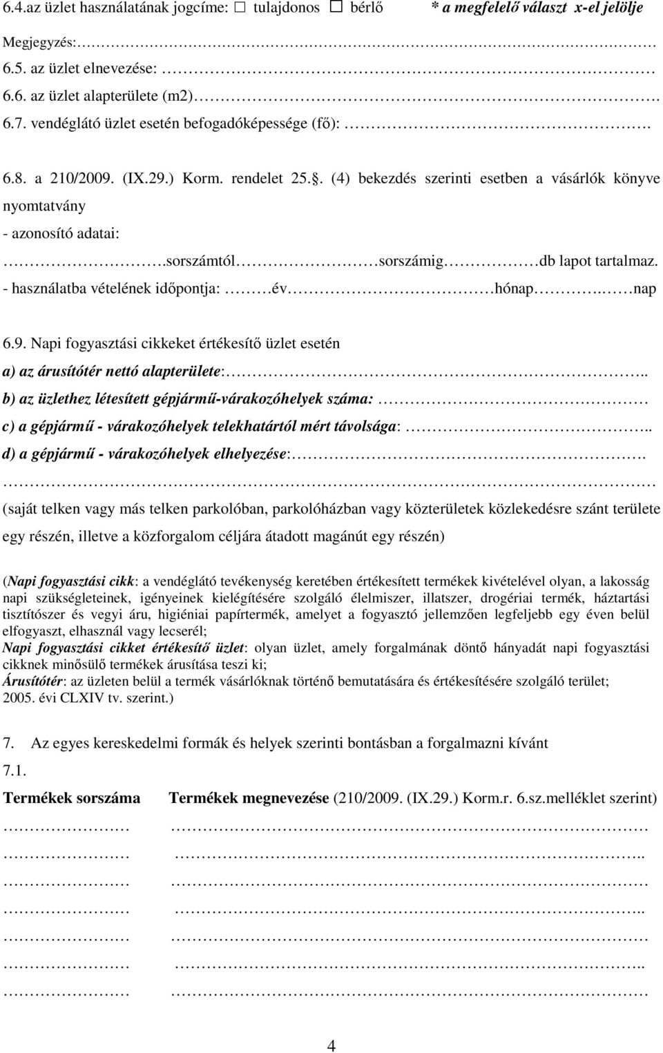 sorszámtól sorszámig db lapot tartalmaz. - használatba vételének időpontja: év hónap. nap 6.9. Napi fogyasztási cikkeket értékesítő üzlet esetén a) az árusítótér nettó alapterülete:.