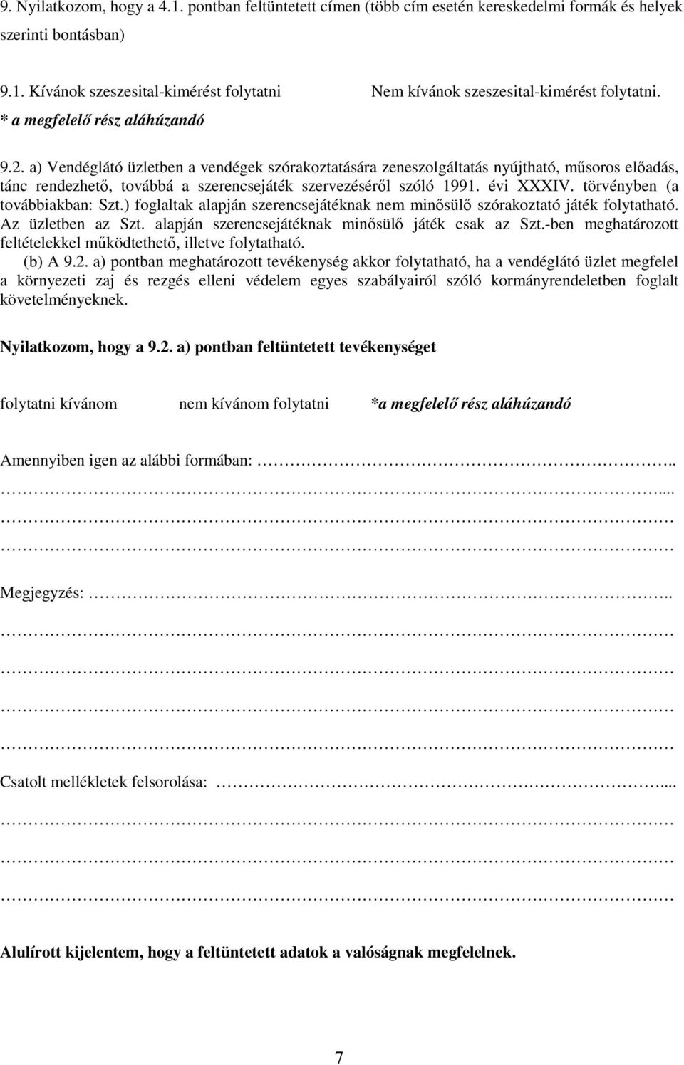 évi XXXIV. törvényben (a továbbiakban: Szt.) foglaltak alapján szerencsejátéknak nem minősülő szórakoztató játék folytatható. Az üzletben az Szt. alapján szerencsejátéknak minősülő játék csak az Szt.