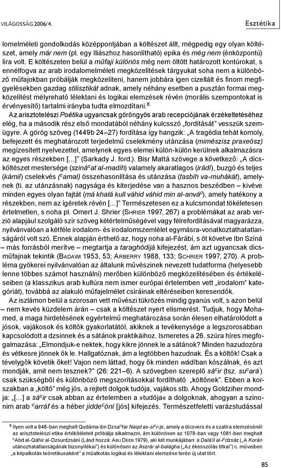 E költészeten belül a műfaji különös még nem öltött határozott kontúrokat, s ennélfogva az arab irodalomelméleti megközelítések tárgyukat soha nem a különböző műfajokban próbálják megközelíteni,