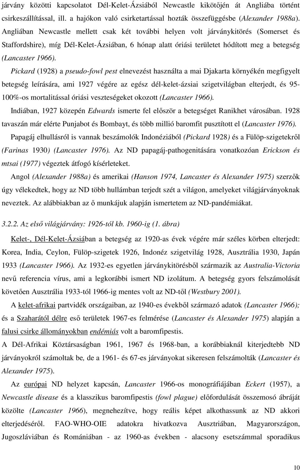 Pickard (1928) a pseudo-fowl pest elnevezést használta a mai Djakarta környékén megfigyelt betegség leírására, ami 1927 végére az egész dél-kelet-ázsiai szigetvilágban elterjedt, és 95-100%-os