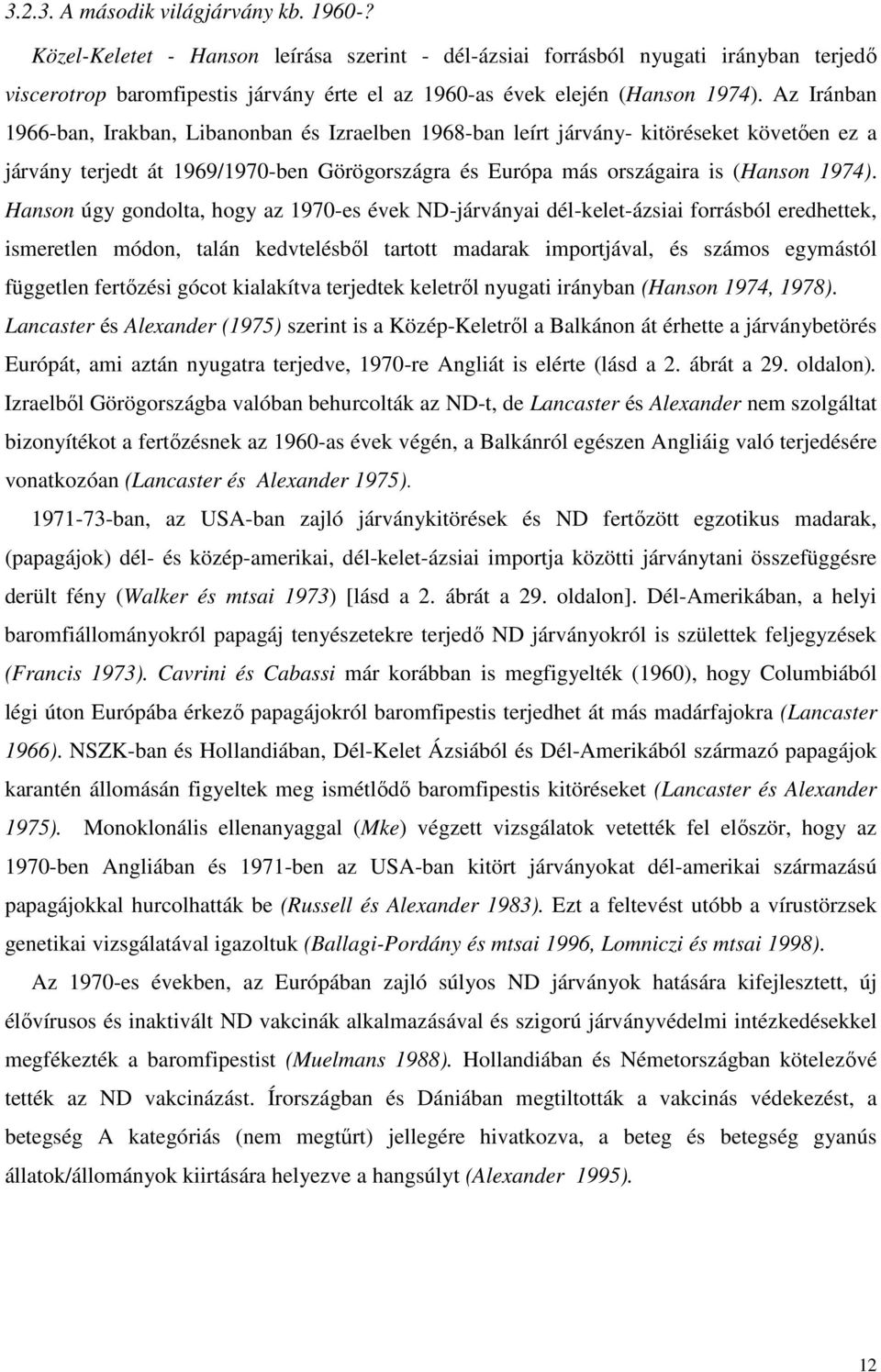 Az Iránban 1966-ban, Irakban, Libanonban és Izraelben 1968-ban leírt járvány- kitöréseket követően ez a járvány terjedt át 1969/1970-ben Görögországra és Európa más országaira is (Hanson 1974).