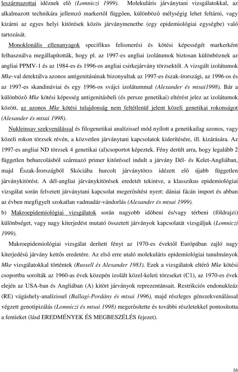 epidemiológiai egységbe) való tartozását. Monoklonális ellenanyagok specifikus felismerési és kötési képességét markerként felhasználva megállapították, hogy pl.