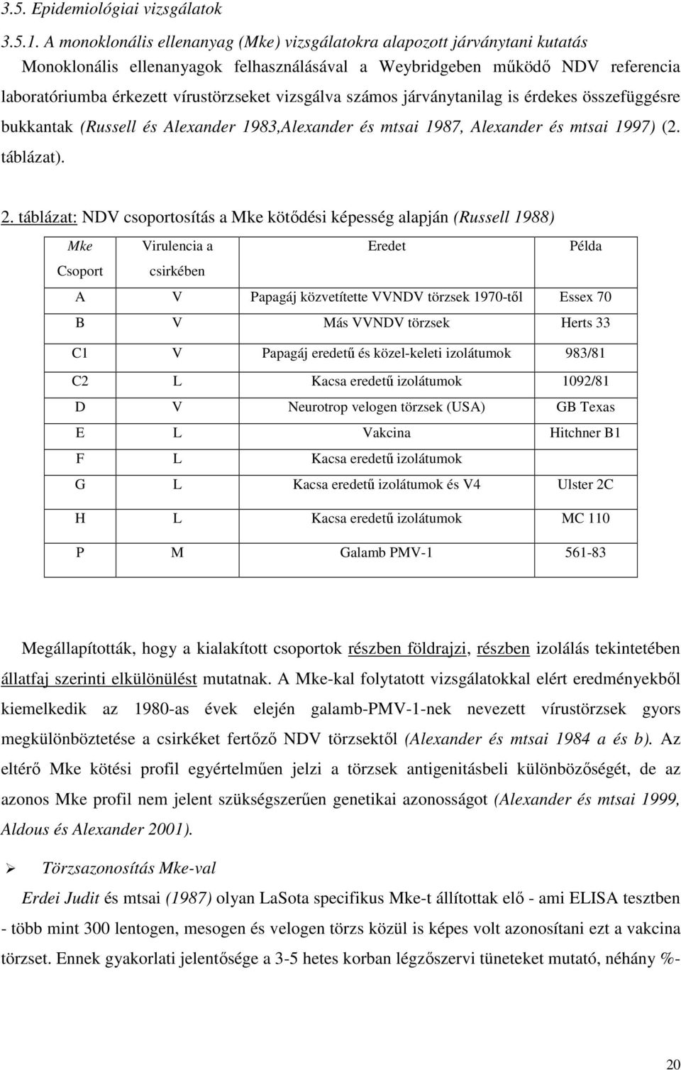 vizsgálva számos járványtanilag is érdekes összefüggésre bukkantak (Russell és Alexander 1983,Alexander és mtsai 1987, Alexander és mtsai 1997) (2. táblázat). 2.