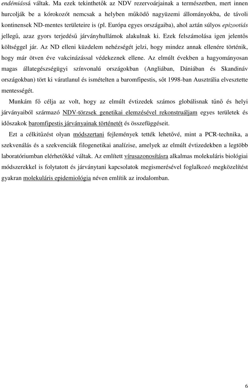 Európa egyes országaiba), ahol aztán súlyos epizootiás jellegű, azaz gyors terjedésű járványhullámok alakulnak ki. Ezek felszámolása igen jelentős költséggel jár.