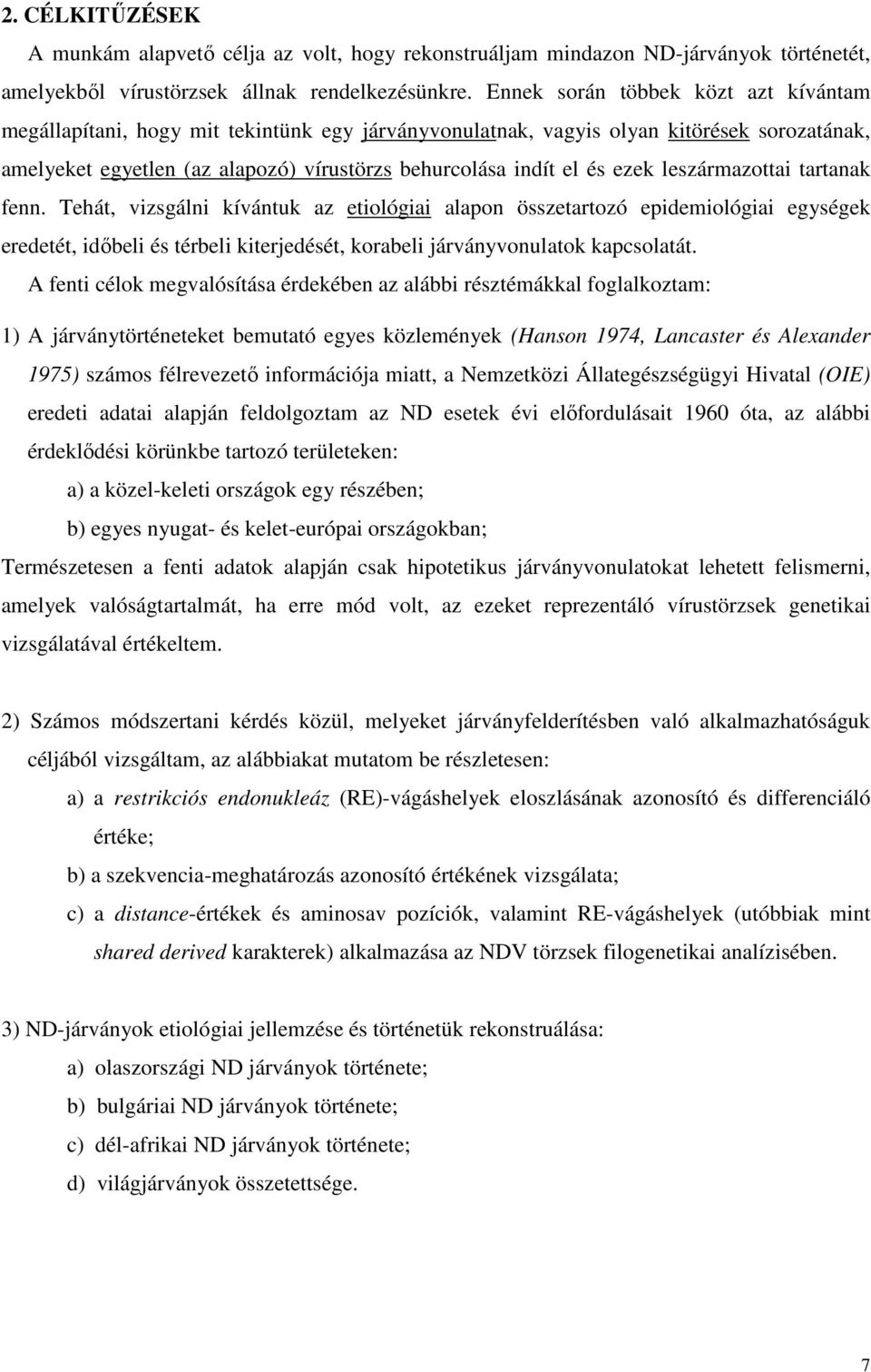 ezek leszármazottai tartanak fenn. Tehát, vizsgálni kívántuk az etiológiai alapon összetartozó epidemiológiai egységek eredetét, időbeli és térbeli kiterjedését, korabeli járványvonulatok kapcsolatát.