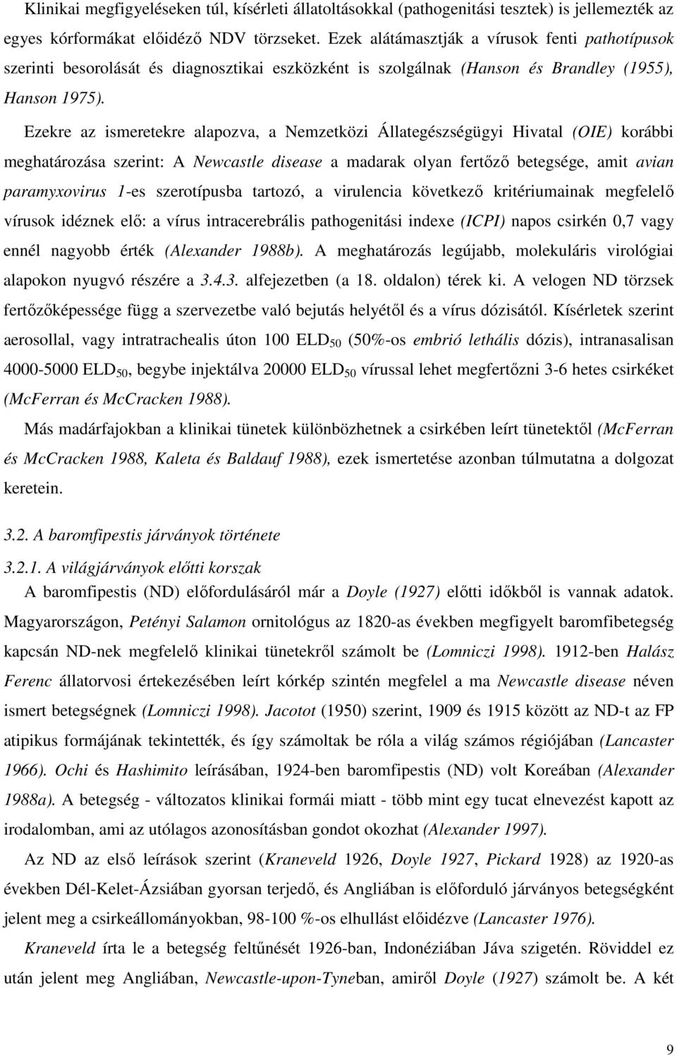 Ezekre az ismeretekre alapozva, a Nemzetközi Állategészségügyi Hivatal (OIE) korábbi meghatározása szerint: A Newcastle disease a madarak olyan fertőző betegsége, amit avian paramyxovirus 1-es