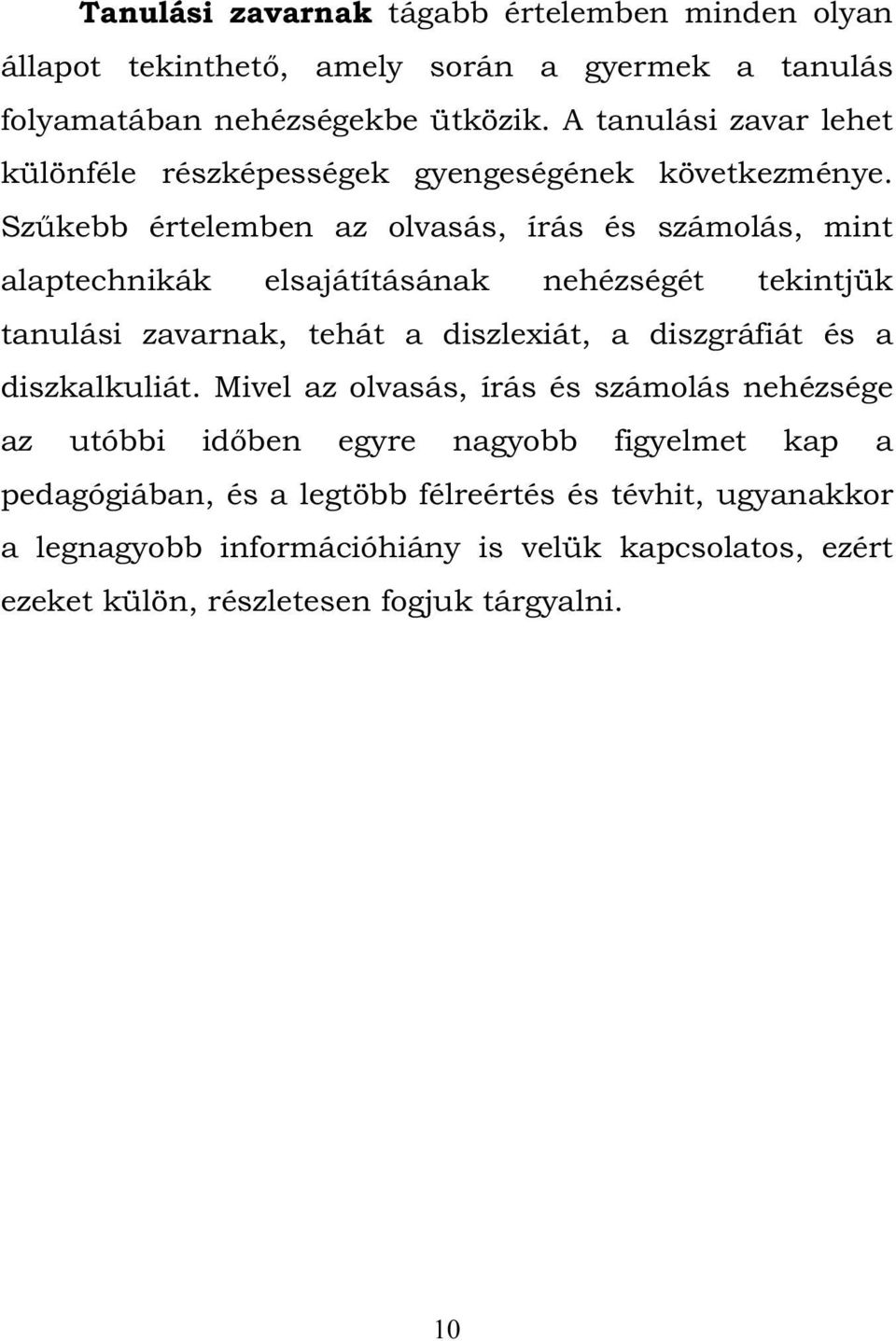 Szűkebb értelemben az olvasás, írás és számolás, mint alaptechnikák elsajátításának nehézségét tekintjük tanulási zavarnak, tehát a diszlexiát, a diszgráfiát és