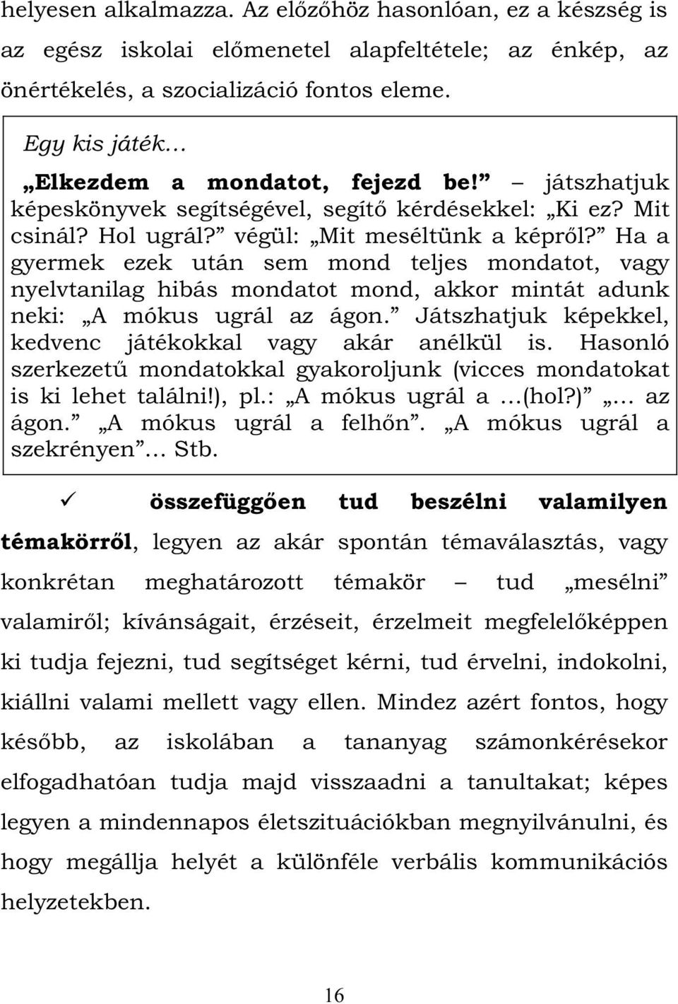 Ha a gyermek ezek után sem mond teljes mondatot, vagy nyelvtanilag hibás mondatot mond, akkor mintát adunk neki: A mókus ugrál az ágon. Játszhatjuk képekkel, kedvenc játékokkal vagy akár anélkül is.