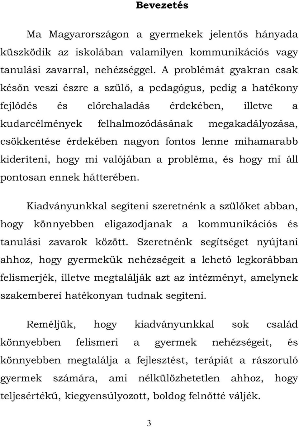 nagyon fontos lenne mihamarabb kideríteni, hogy mi valójában a probléma, és hogy mi áll pontosan ennek hátterében.