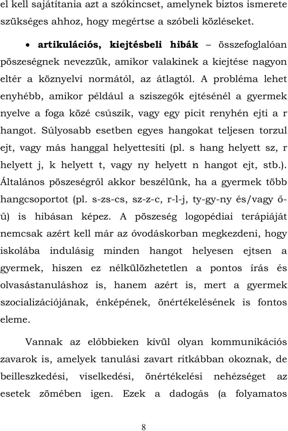 A probléma lehet enyhébb, amikor például a sziszegők ejtésénél a gyermek nyelve a foga közé csúszik, vagy egy picit renyhén ejti a r hangot.