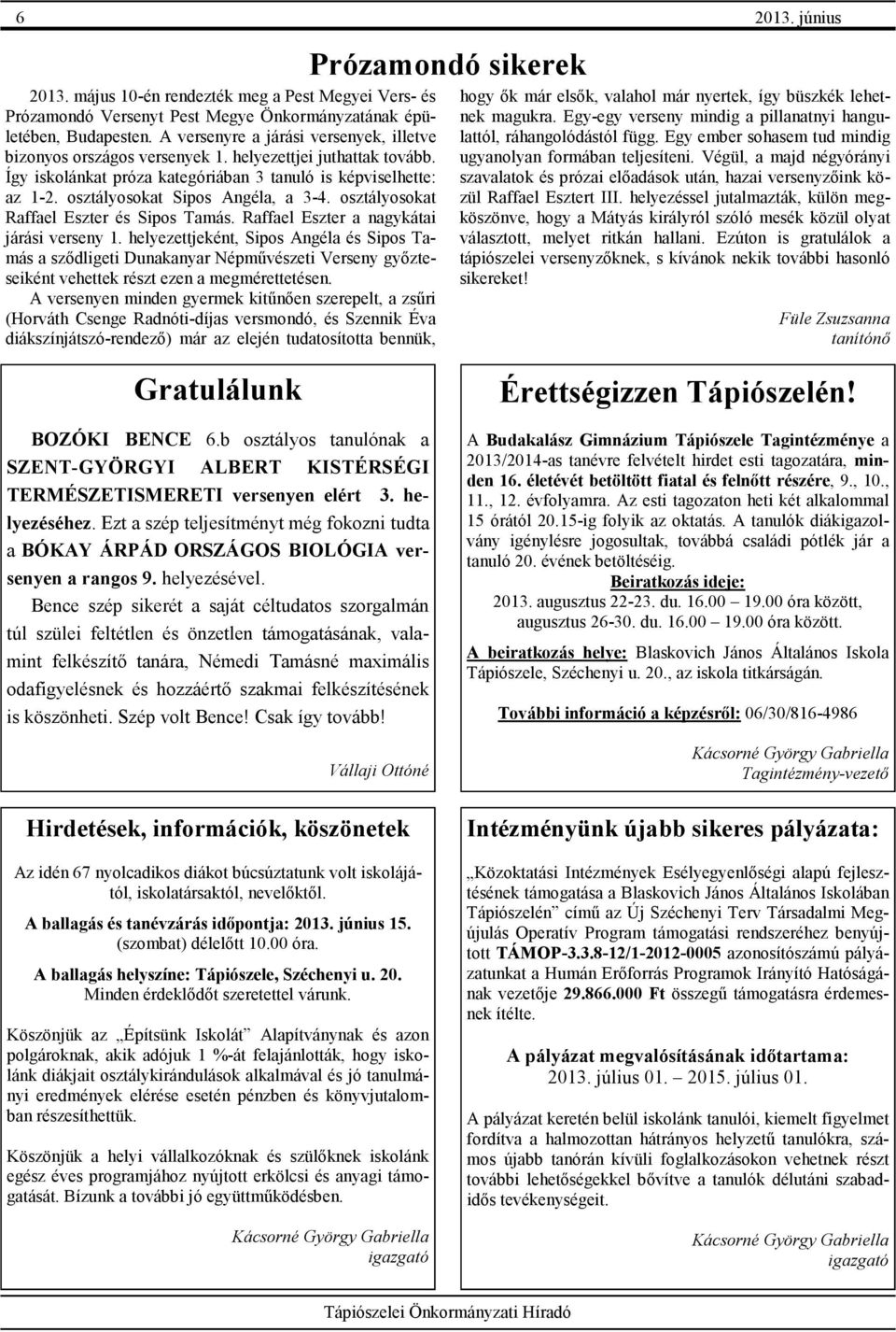 osztályosokat Sipos Angéla, a 3-4. osztályosokat Raffael Eszter és Sipos Tamás. Raffael Eszter a nagykátai járási verseny 1.