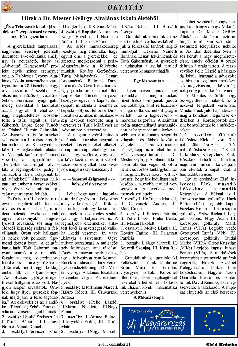 eseménye volt. A Dr.Mester György Általános Iskola tantermében várta izgatottan a 28 kisember, hogy olvashasson minél szebben.