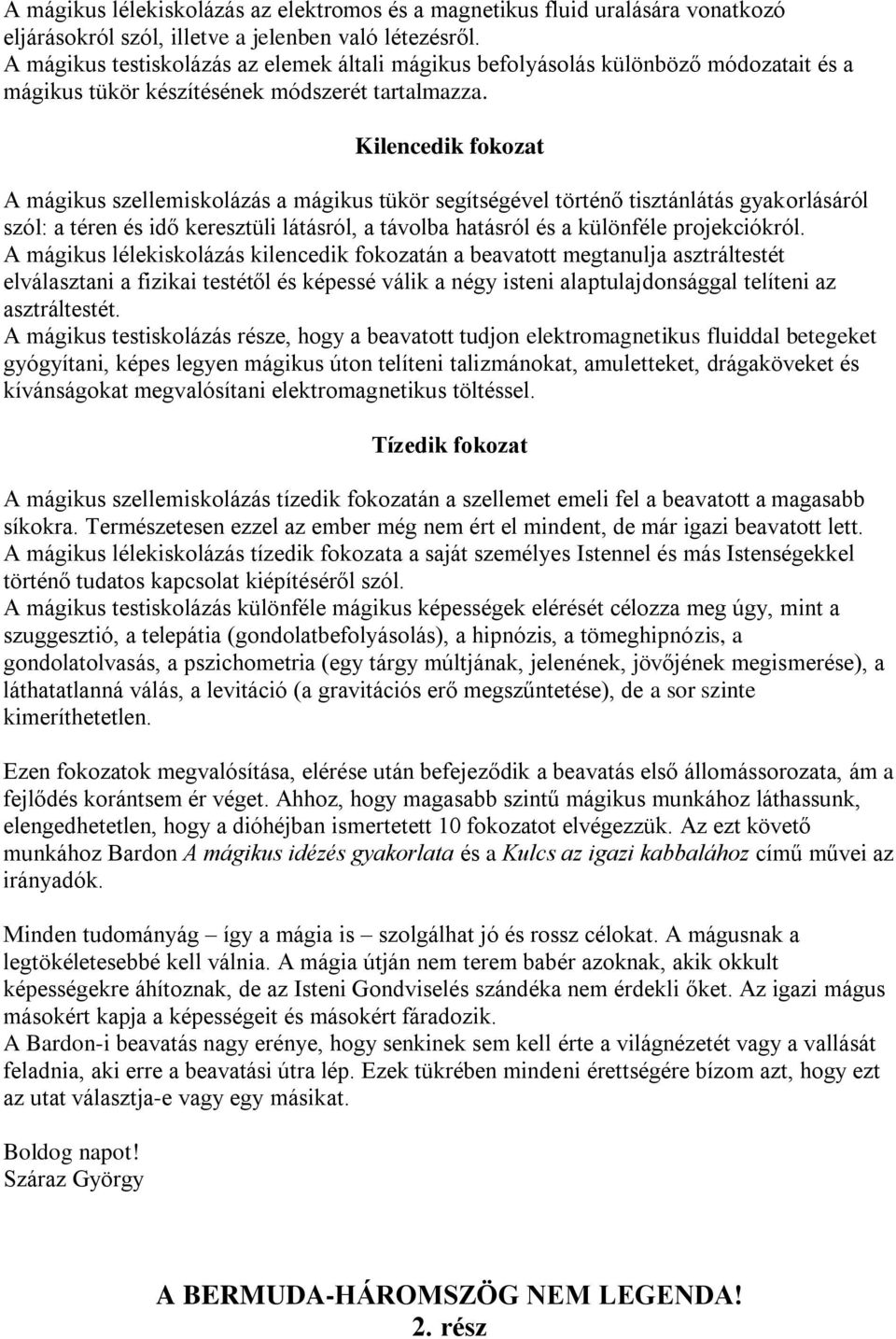 Kilencedik fokozat A mágikus szellemiskolázás a mágikus tükör segítségével történő tisztánlátás gyakorlásáról szól: a téren és idő keresztüli látásról, a távolba hatásról és a különféle projekciókról.