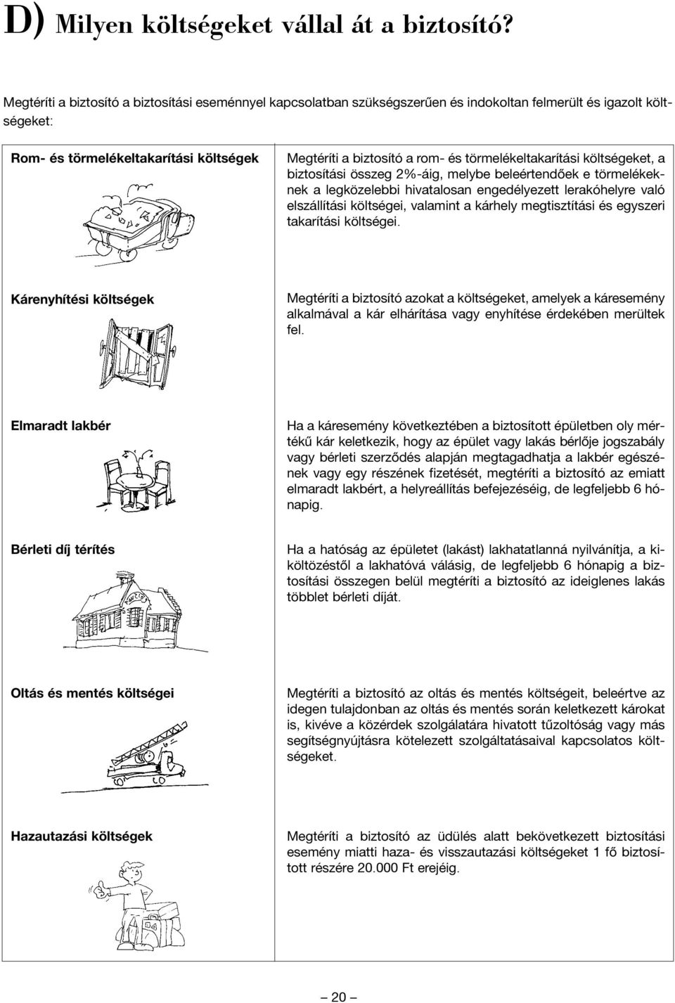 törmelékeltakarítási költségeket, a biztosítási összeg 2%-áig, melybe beleértendõek e törmelékeknek a legközelebbi hivatalosan engedélyezett lerakóhelyre való elszállítási költségei, valamint a