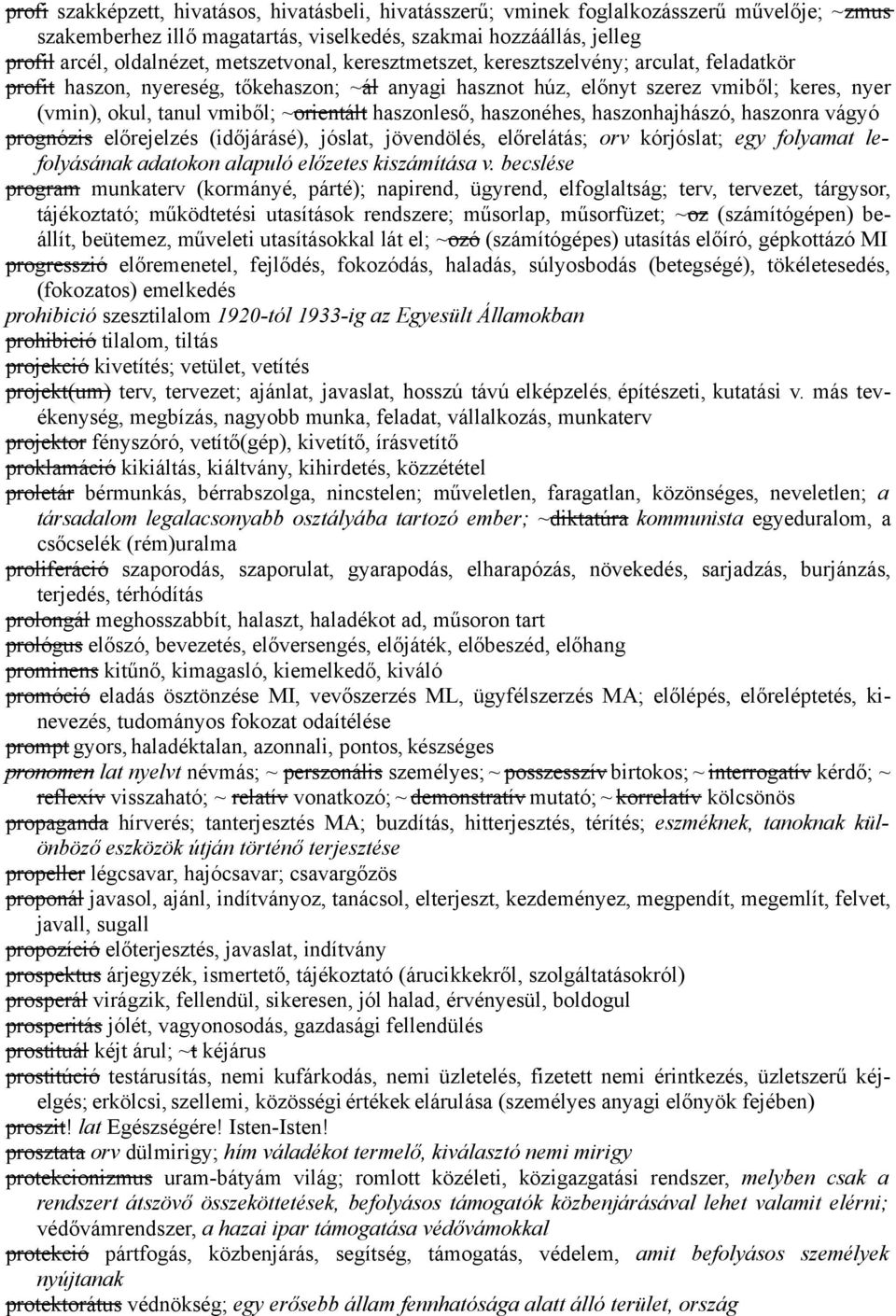 ~orientált haszonleső, haszonéhes, haszonhajhászó, haszonra vágyó prognózis előrejelzés (időjárásé), jóslat, jövendölés, előrelátás; orv kórjóslat; egy folyamat lefolyásának adatokon alapuló előzetes