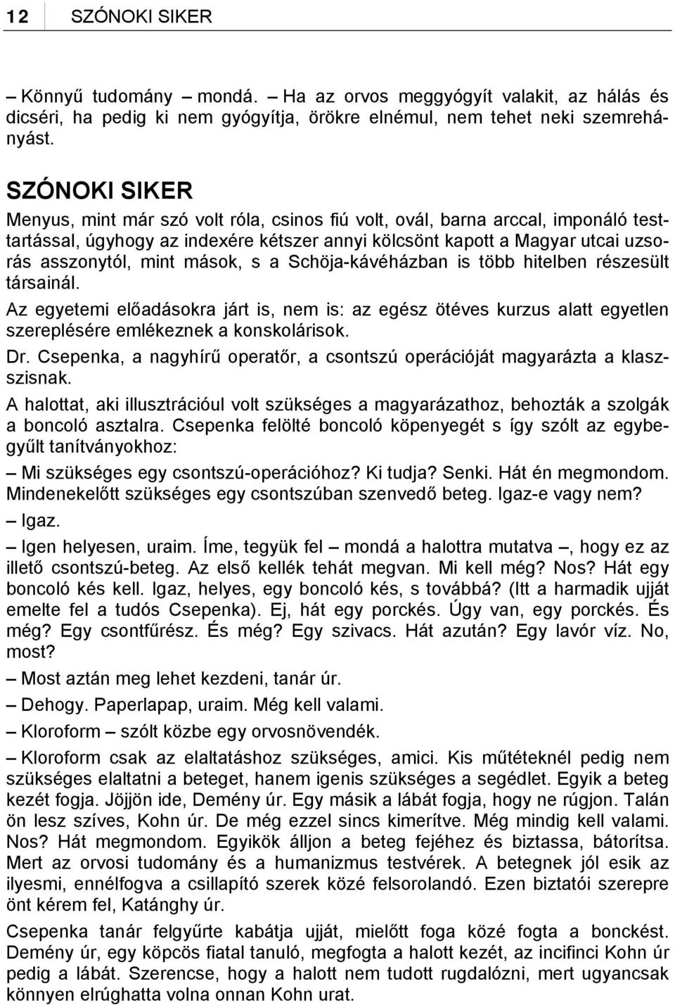 mások, s a Schöja-kávéházban is több hitelben részesült társainál. Az egyetemi előadásokra járt is, nem is: az egész ötéves kurzus alatt egyetlen szereplésére emlékeznek a konskolárisok. Dr.