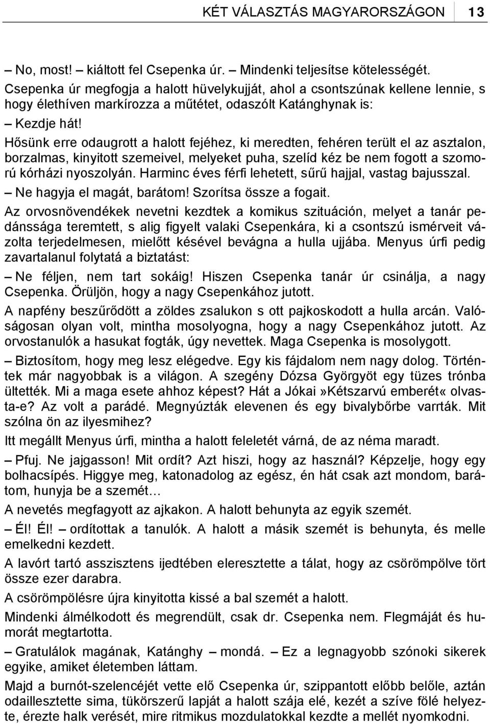 Hősünk erre odaugrott a halott fejéhez, ki meredten, fehéren terült el az asztalon, borzalmas, kinyitott szemeivel, melyeket puha, szelíd kéz be nem fogott a szomorú kórházi nyoszolyán.