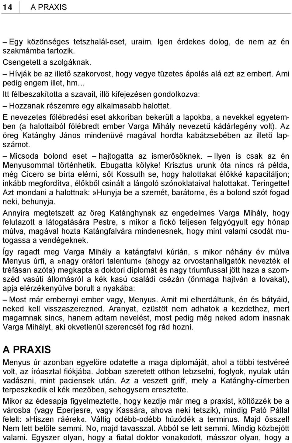 Ami pedig engem illet, hm Itt félbeszakította a szavait, illő kifejezésen gondolkozva: Hozzanak részemre egy alkalmasabb halottat.