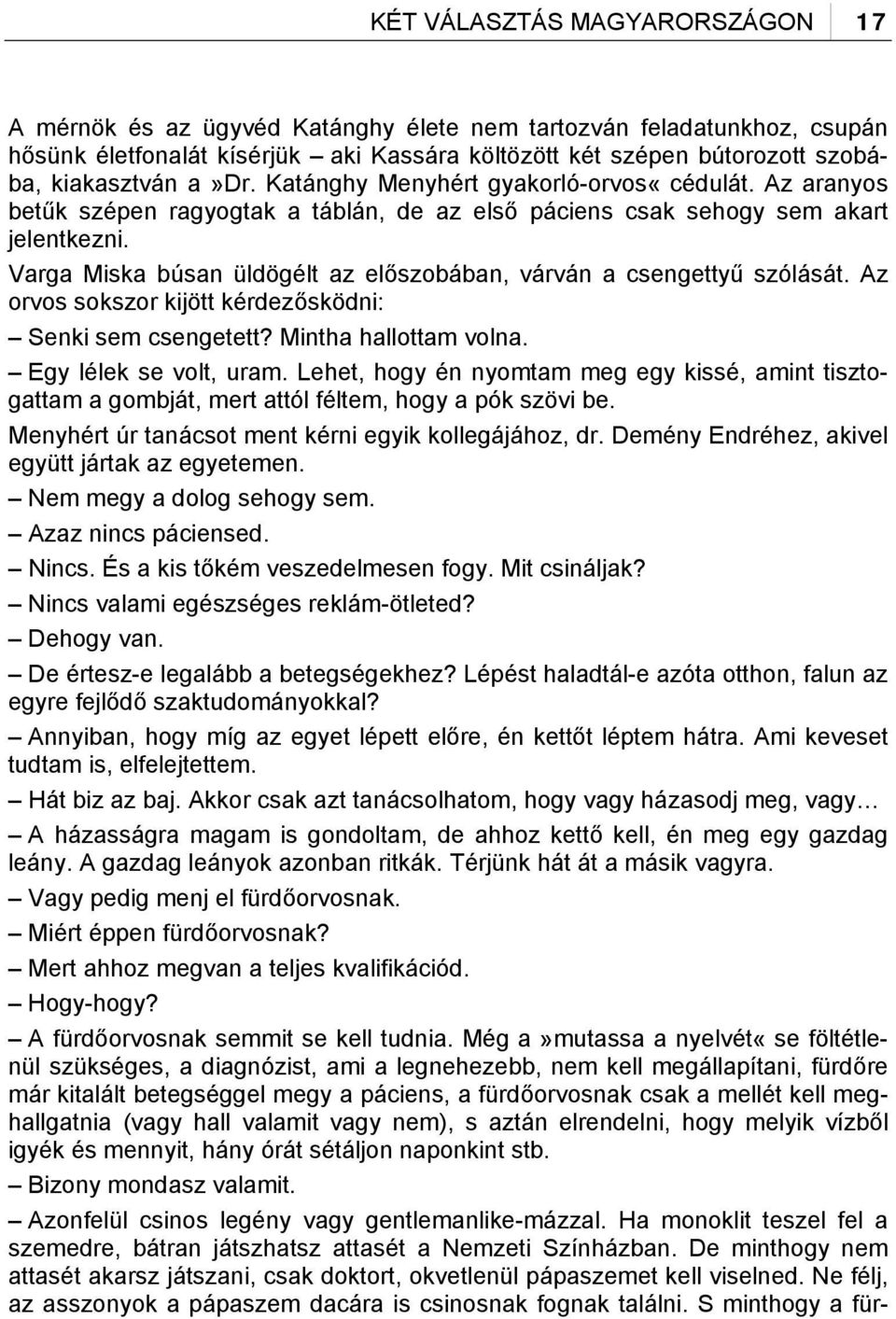 Varga Miska búsan üldögélt az előszobában, várván a csengettyű szólását. Az orvos sokszor kijött kérdezősködni: Senki sem csengetett? Mintha hallottam volna. Egy lélek se volt, uram.