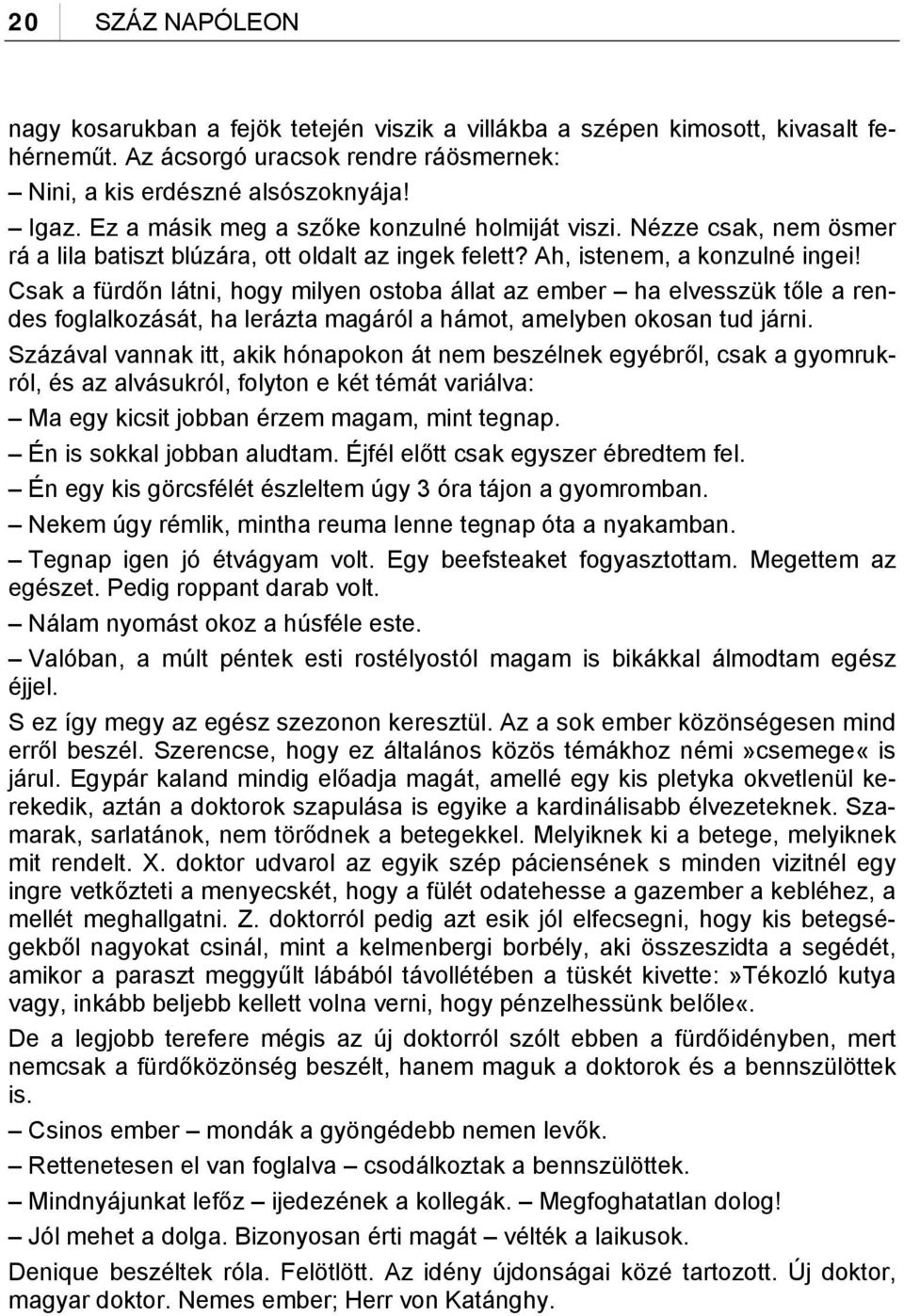 Csak a fürdőn látni, hogy milyen ostoba állat az ember ha elvesszük tőle a rendes foglalkozását, ha lerázta magáról a hámot, amelyben okosan tud járni.