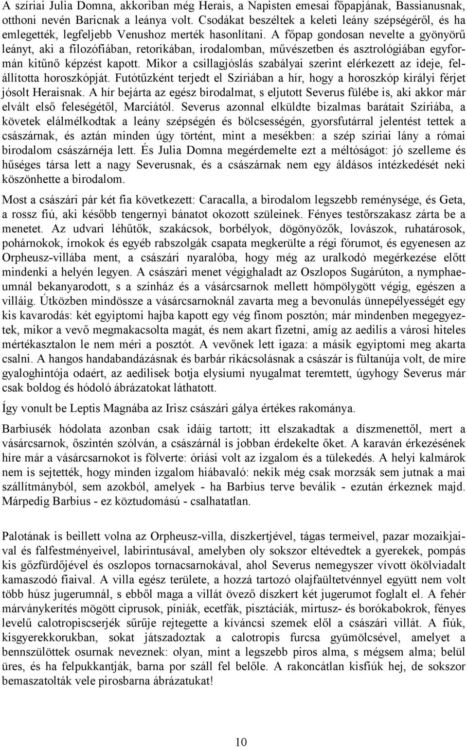 A főpap gondosan nevelte a gyönyörű leányt, aki a filozófiában, retorikában, irodalomban, művészetben és asztrológiában egyformán kitűnő képzést kapott.