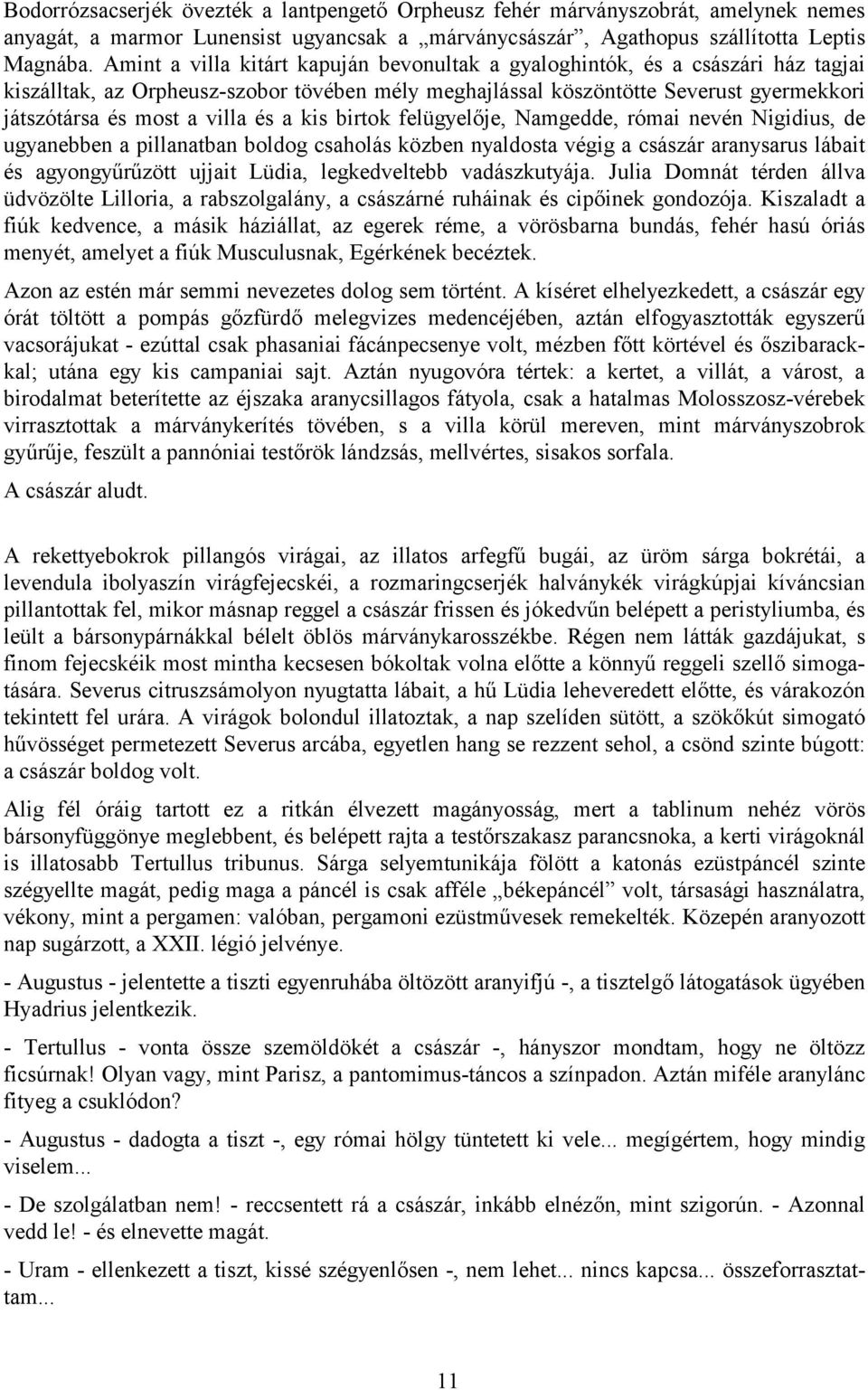 és a kis birtok felügyelője, Namgedde, római nevén Nigidius, de ugyanebben a pillanatban boldog csaholás közben nyaldosta végig a császár aranysarus lábait és agyongyűrűzött ujjait Lüdia,