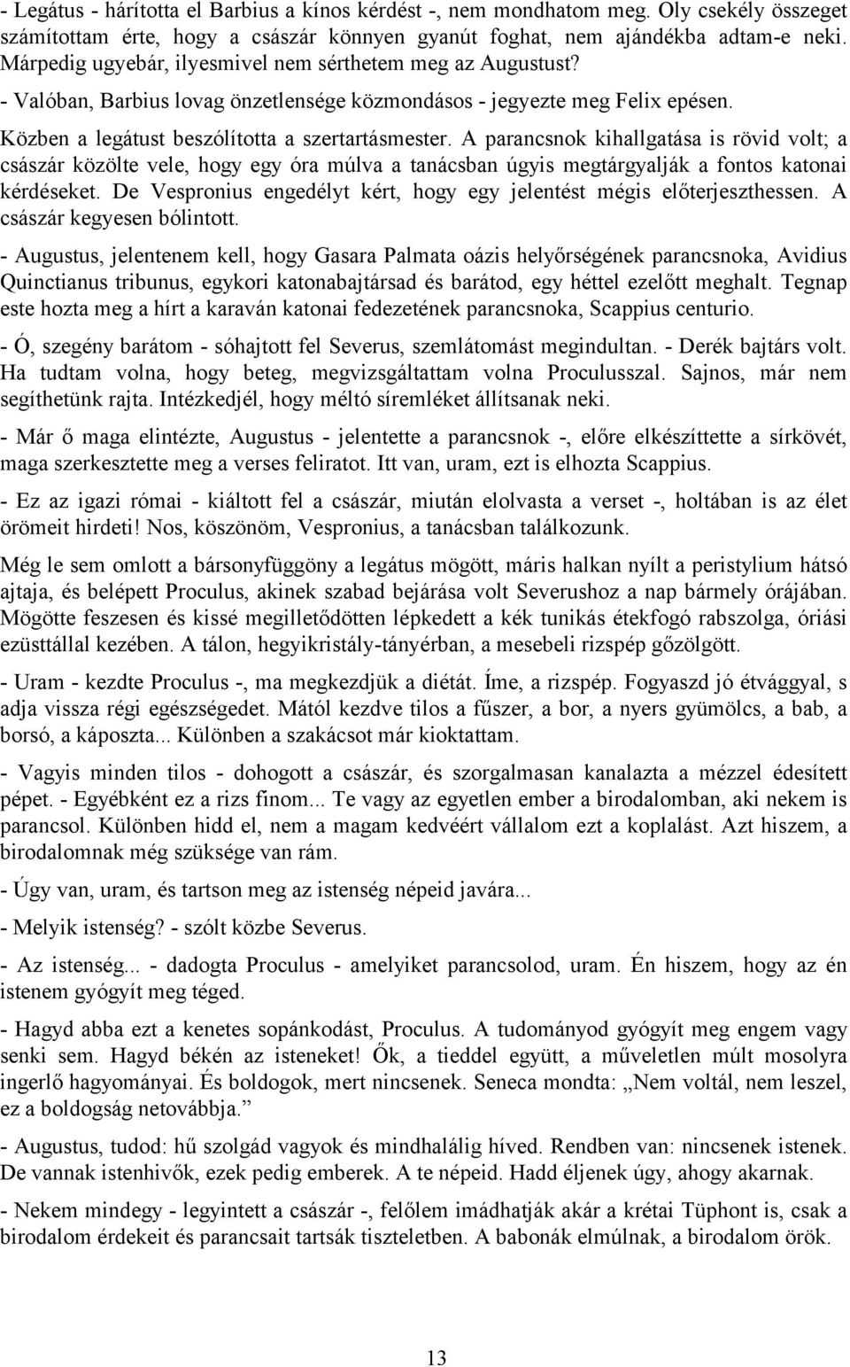 A parancsnok kihallgatása is rövid volt; a császár közölte vele, hogy egy óra múlva a tanácsban úgyis megtárgyalják a fontos katonai kérdéseket.