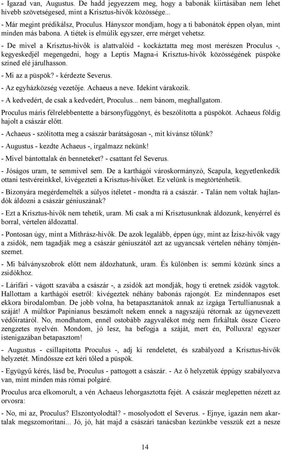 - De mivel a Krisztus-hivők is alattvalóid - kockáztatta meg most merészen Proculus -, kegyeskedjél megengedni, hogy a Leptis Magna-i Krisztus-hivők közösségének püspöke színed elé járulhasson.