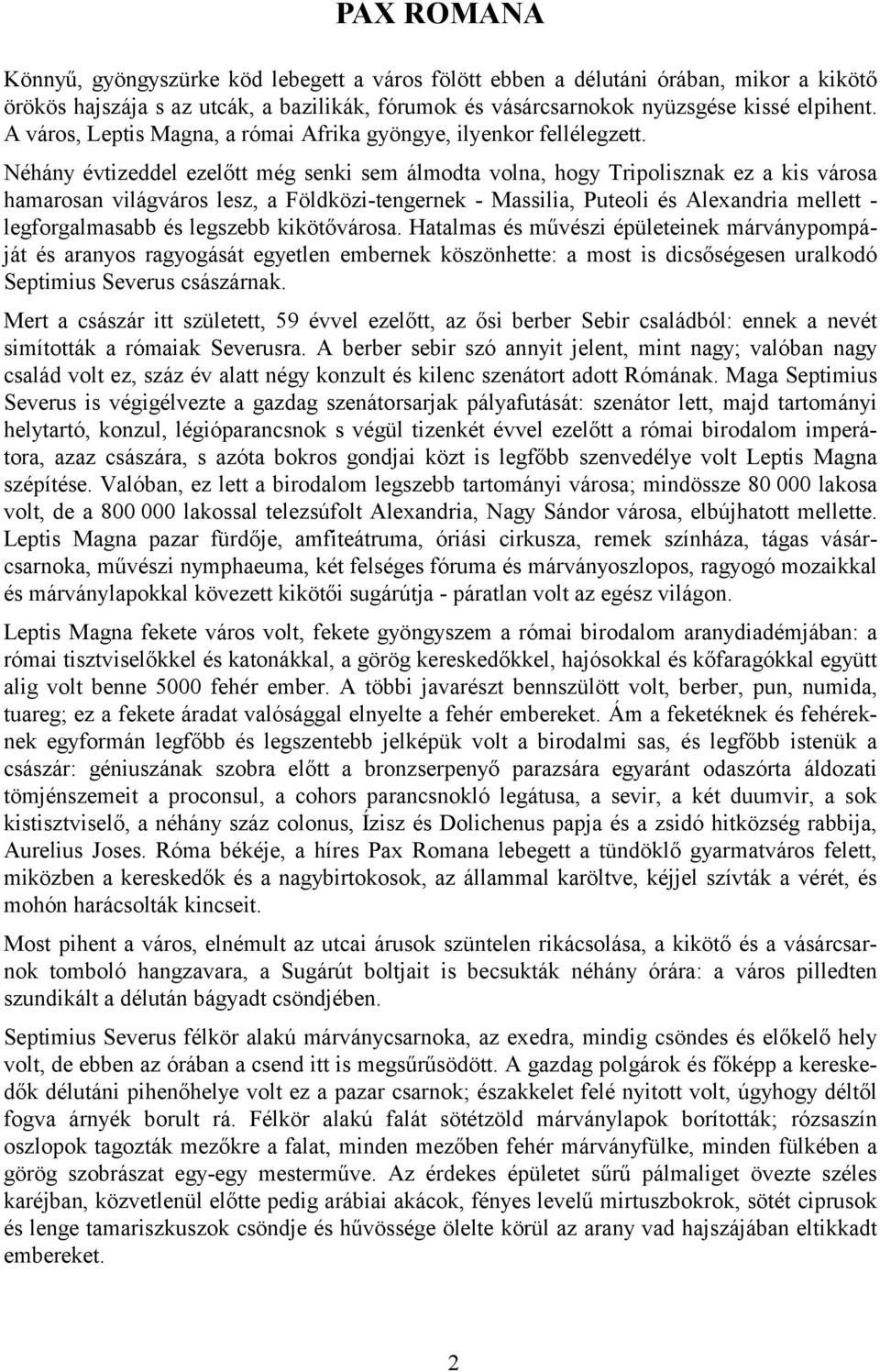 Néhány évtizeddel ezelőtt még senki sem álmodta volna, hogy Tripolisznak ez a kis városa hamarosan világváros lesz, a Földközi-tengernek - Massilia, Puteoli és Alexandria mellett - legforgalmasabb és