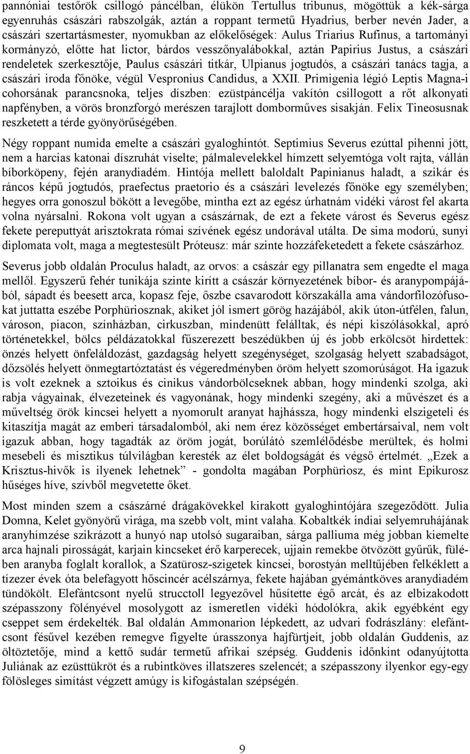 Paulus császári titkár, Ulpianus jogtudós, a császári tanács tagja, a császári iroda főnöke, végül Vespronius Candidus, a XXII.