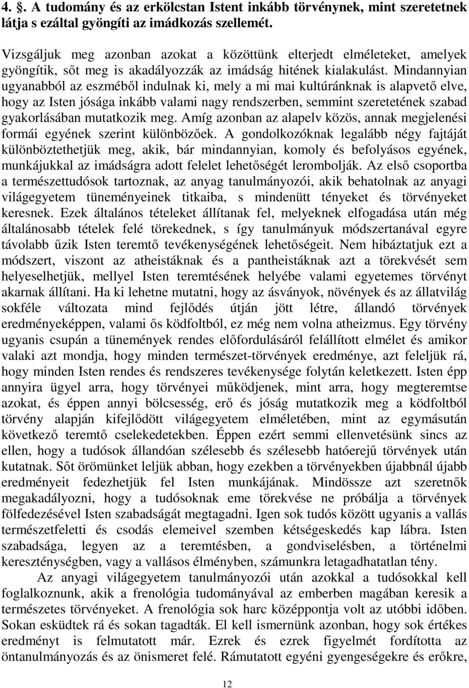 Mindannyian ugyanabból az eszméből indulnak ki, mely a mi mai kultúránknak is alapvető elve, hogy az Isten jósága inkább valami nagy rendszerben, semmint szeretetének szabad gyakorlásában mutatkozik