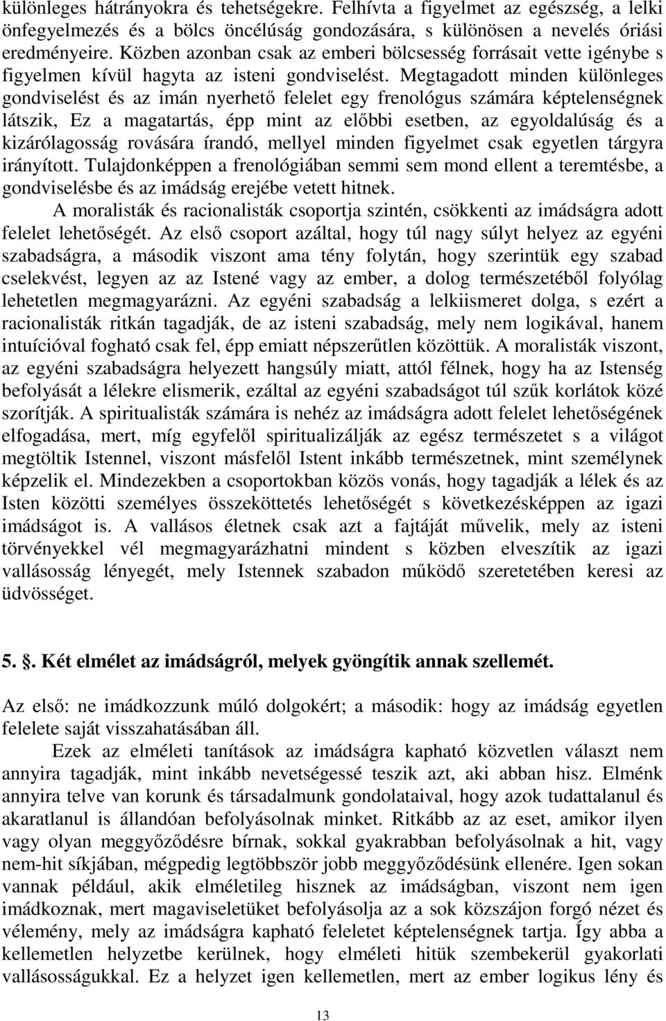 Megtagadott minden különleges gondviselést és az imán nyerhető felelet egy frenológus számára képtelenségnek látszik, Ez a magatartás, épp mint az előbbi esetben, az egyoldalúság és a kizárólagosság