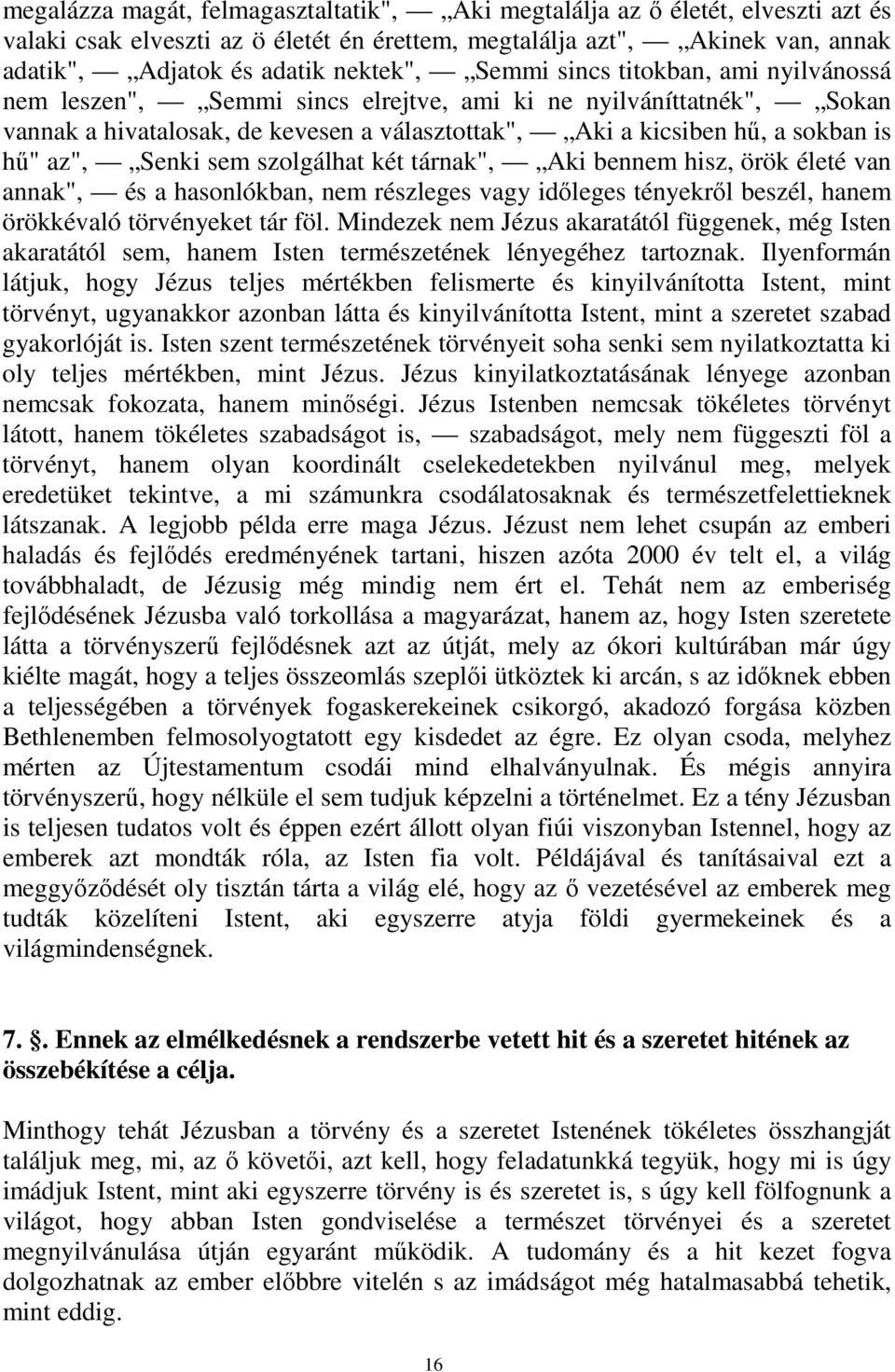 Senki sem szolgálhat két tárnak", Aki bennem hisz, örök életé van annak", és a hasonlókban, nem részleges vagy időleges tényekről beszél, hanem örökkévaló törvényeket tár föl.