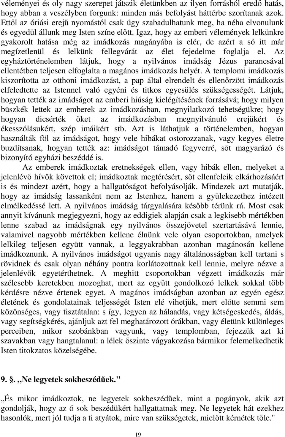 Igaz, hogy az emberi vélemények lelkünkre gyakorolt hatása még az imádkozás magányába is elér, de azért a só itt már megízetlenül és lelkünk fellegvárát az élet fejedelme foglalja el.