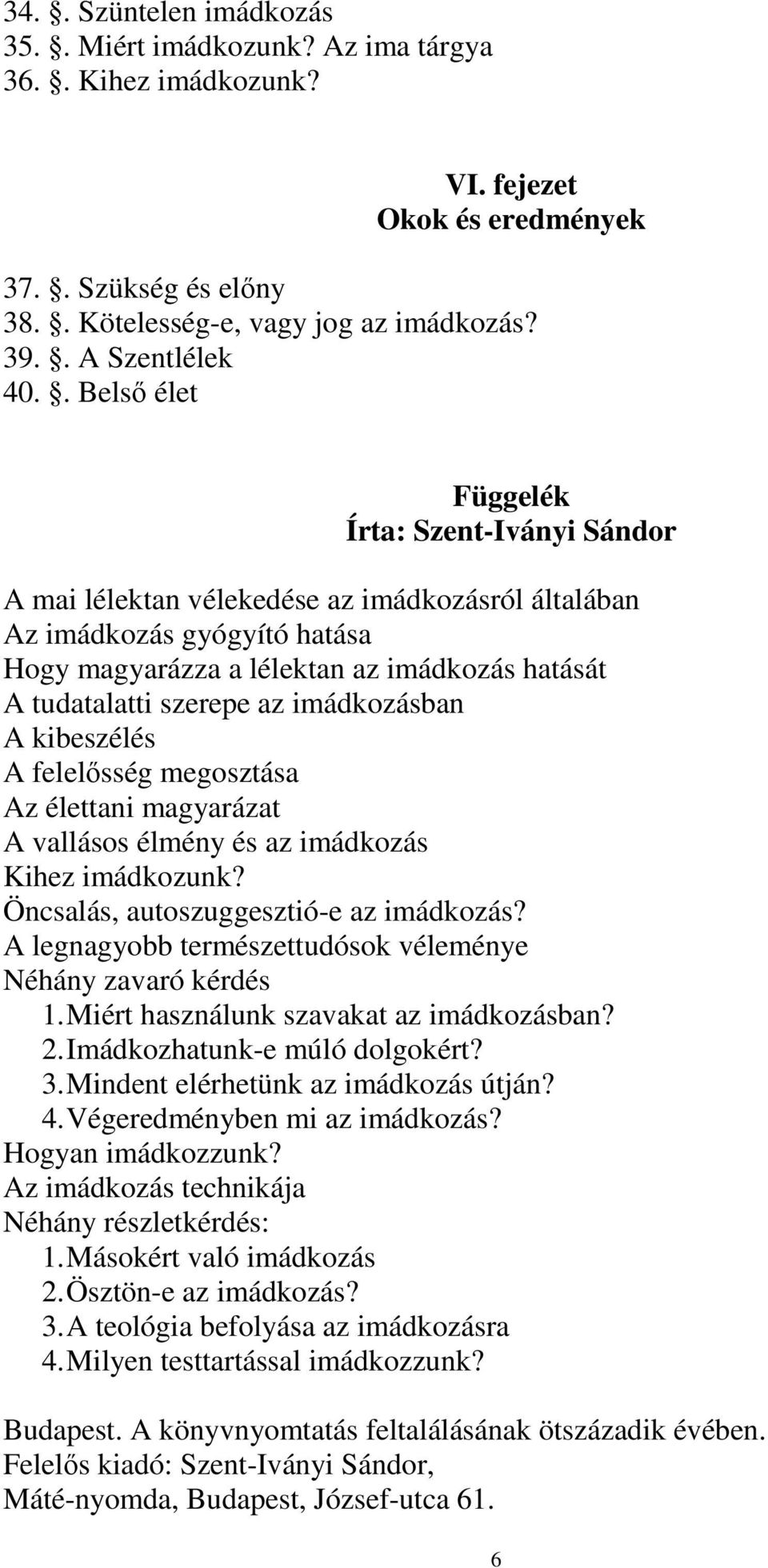 az imádkozásban A kibeszélés A felelősség megosztása Az élettani magyarázat A vallásos élmény és az imádkozás Kihez imádkozunk? Öncsalás, autoszuggesztió-e az imádkozás?