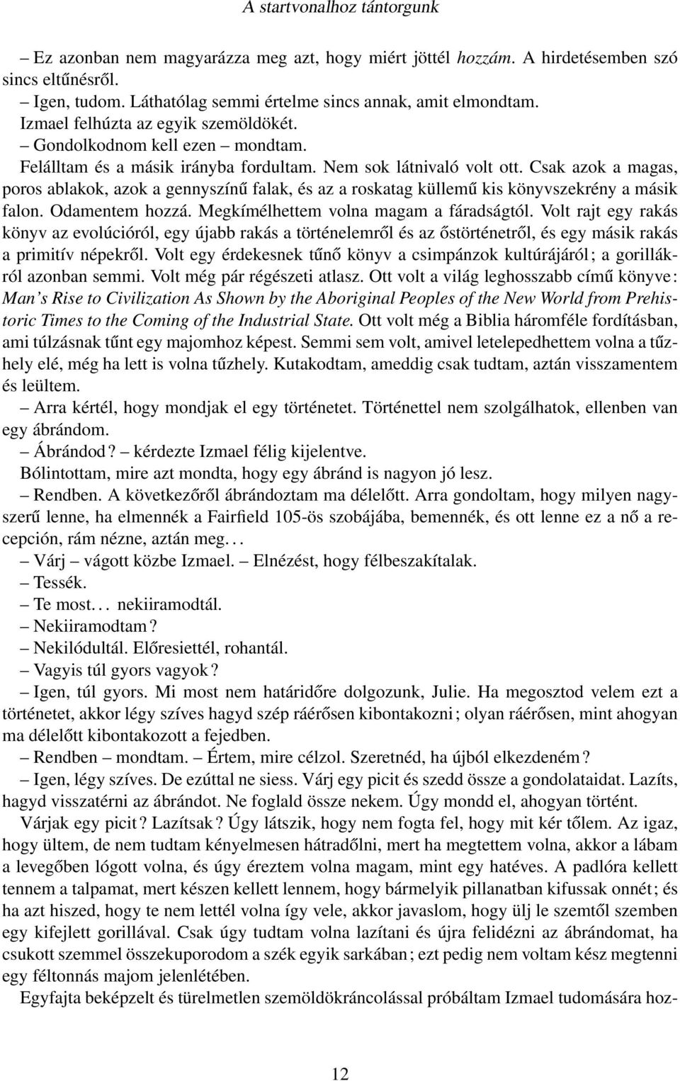 Csak azok a magas, poros ablakok, azok a gennyszínű falak, és az a roskatag küllemű kis könyvszekrény a másik falon. Odamentem hozzá. Megkímélhettem volna magam a fáradságtól.