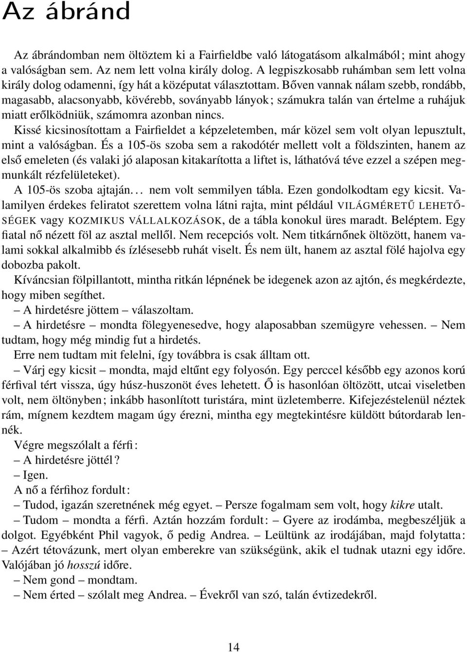 Bőven vannak nálam szebb, rondább, magasabb, alacsonyabb, kövérebb, soványabb lányok; számukra talán van értelme a ruhájuk miatt erőlködniük, számomra azonban nincs.