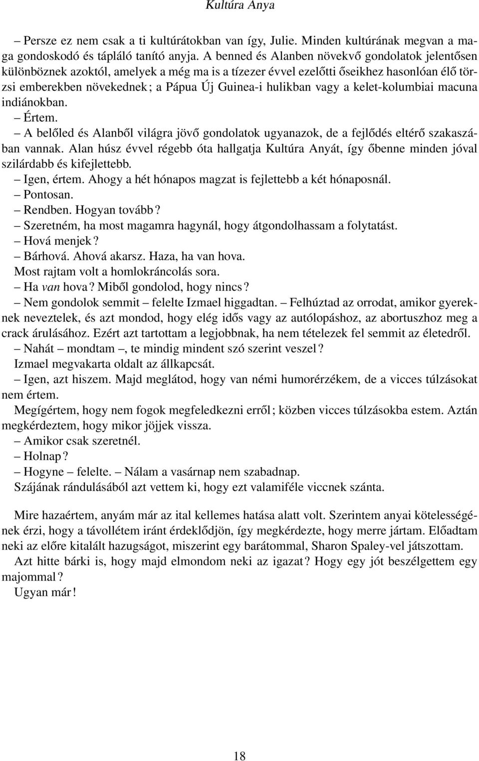 vagy a kelet-kolumbiai macuna indiánokban. Értem. A belőled és Alanből világra jövő gondolatok ugyanazok, de a fejlődés eltérő szakaszában vannak.