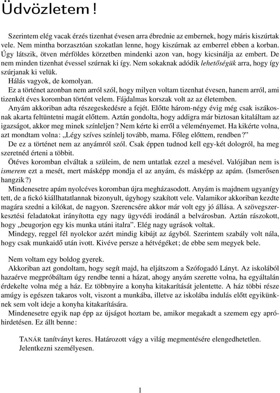 Hálás vagyok, de komolyan. Ez a történet azonban nem arról szól, hogy milyen voltam tizenhat évesen, hanem arról, ami tizenkét éves koromban történt velem. Fájdalmas korszak volt az az életemben.