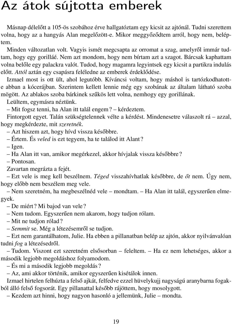 Bárcsak kaphattam volna belőle egy palackra valót. Tudod, hogy magamra legyintsek egy kicsit a partikra indulás előtt. Attól aztán egy csapásra feléledne az emberek érdeklődése.