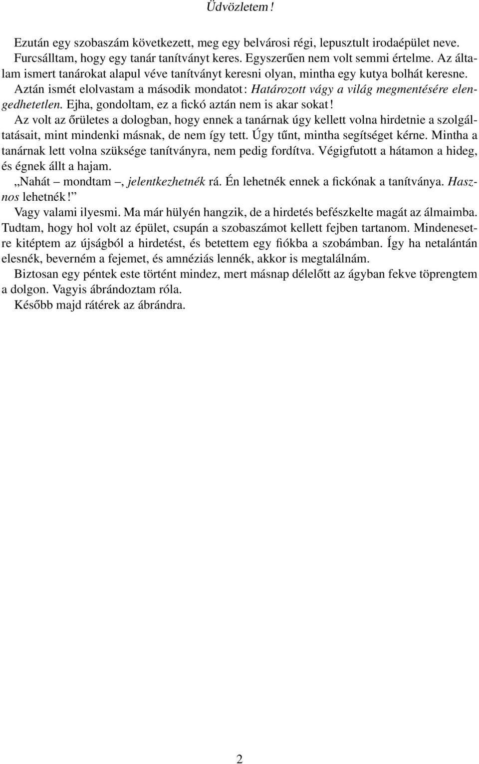 Ejha, gondoltam, ez a fickó aztán nem is akar sokat! Az volt az őrületes a dologban, hogy ennek a tanárnak úgy kellett volna hirdetnie a szolgáltatásait, mint mindenki másnak, de nem így tett.