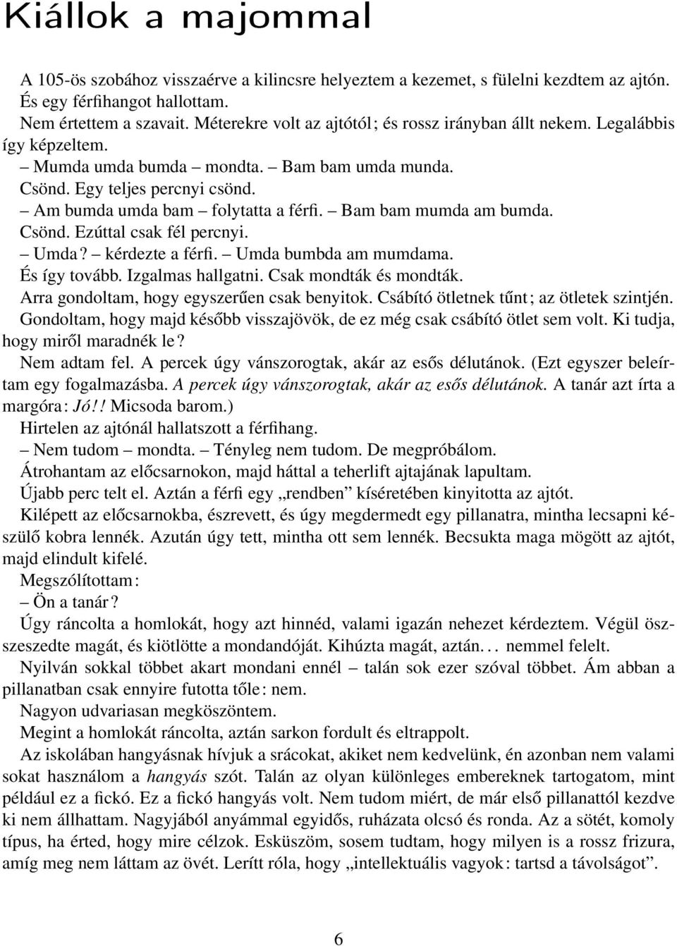 Bam bam mumda am bumda. Csönd. Ezúttal csak fél percnyi. Umda? kérdezte a férfi. Umda bumbda am mumdama. És így tovább. Izgalmas hallgatni. Csak mondták és mondták.