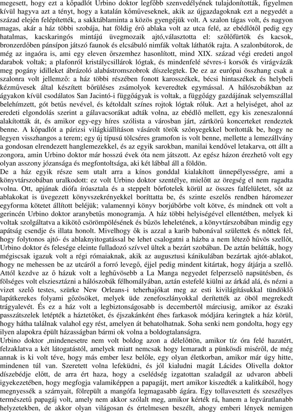 A szalon tágas volt, és nagyon magas, akár a ház többi szobája, hat földig érı ablaka volt az utca felé, az ebédlıtıl pedig egy hatalmas, kacskaringós mintájú üvegmozaik ajtó,választotta el: