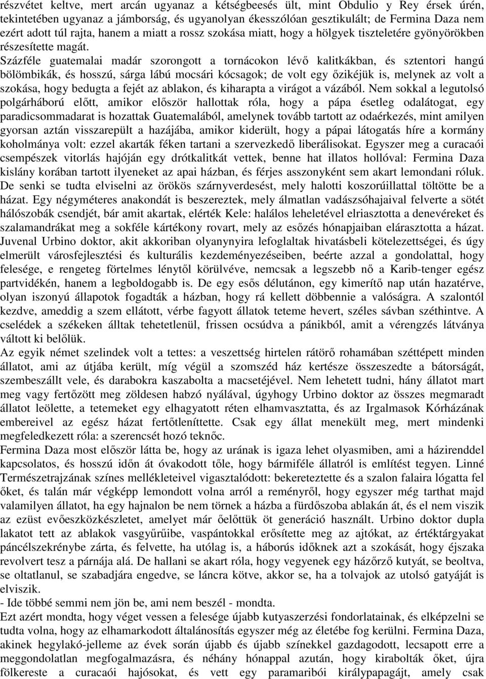 Százféle guatemalai madár szorongott a tornácokon lévı kalitkákban, és sztentori hangú bölömbikák, és hosszú, sárga lábú mocsári kócsagok; de volt egy ızikéjük is, melynek az volt a szokása, hogy